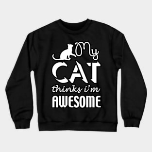 My Cat Thinks I'm Awesome Crewneck Sweatshirt